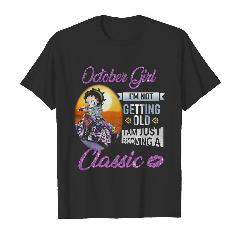 Motorbike october girl I’m not getting old I am just becoming a classic lips shirt