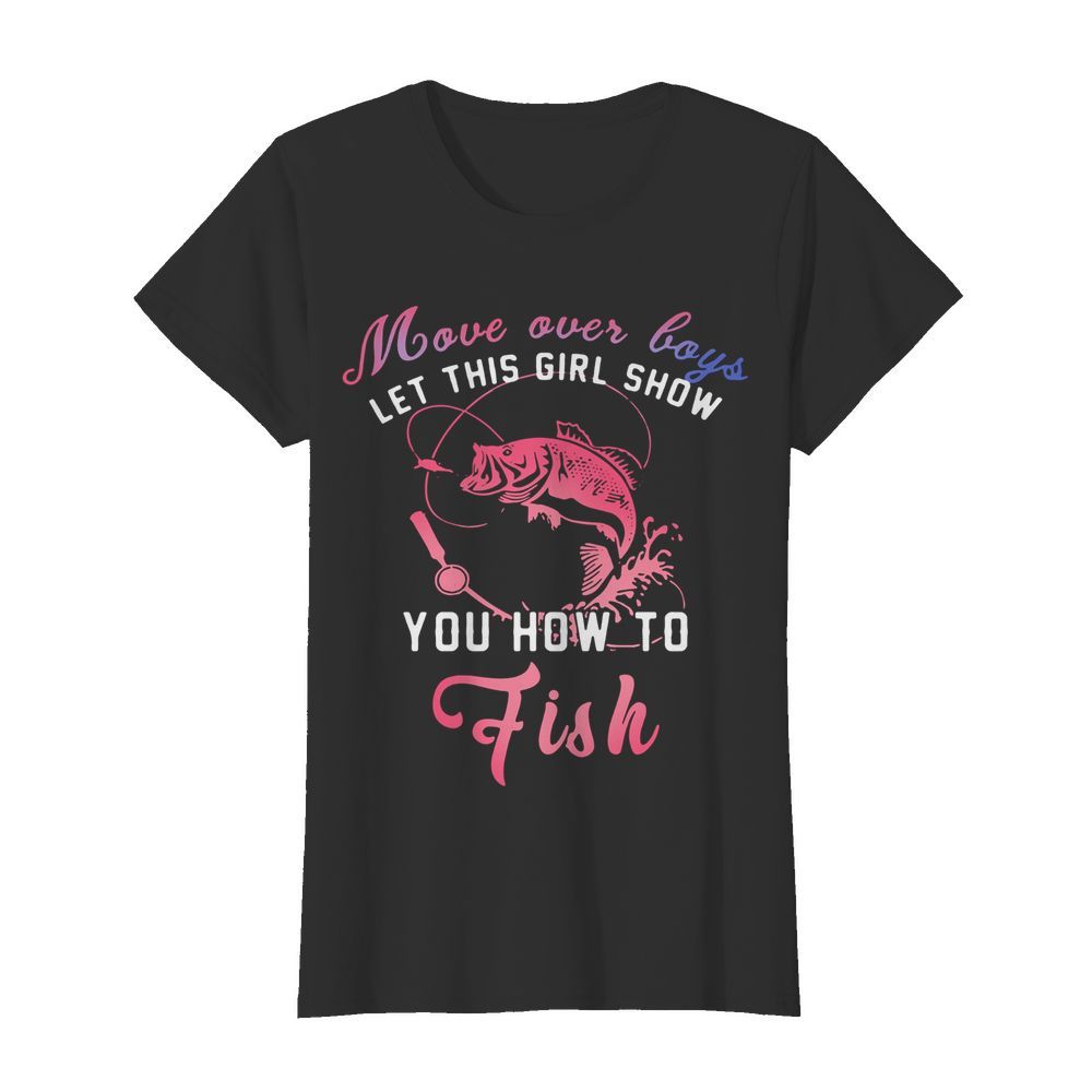 Move Over Boys Let This Girl Show You How To Fish  Classic Women's T-shirt