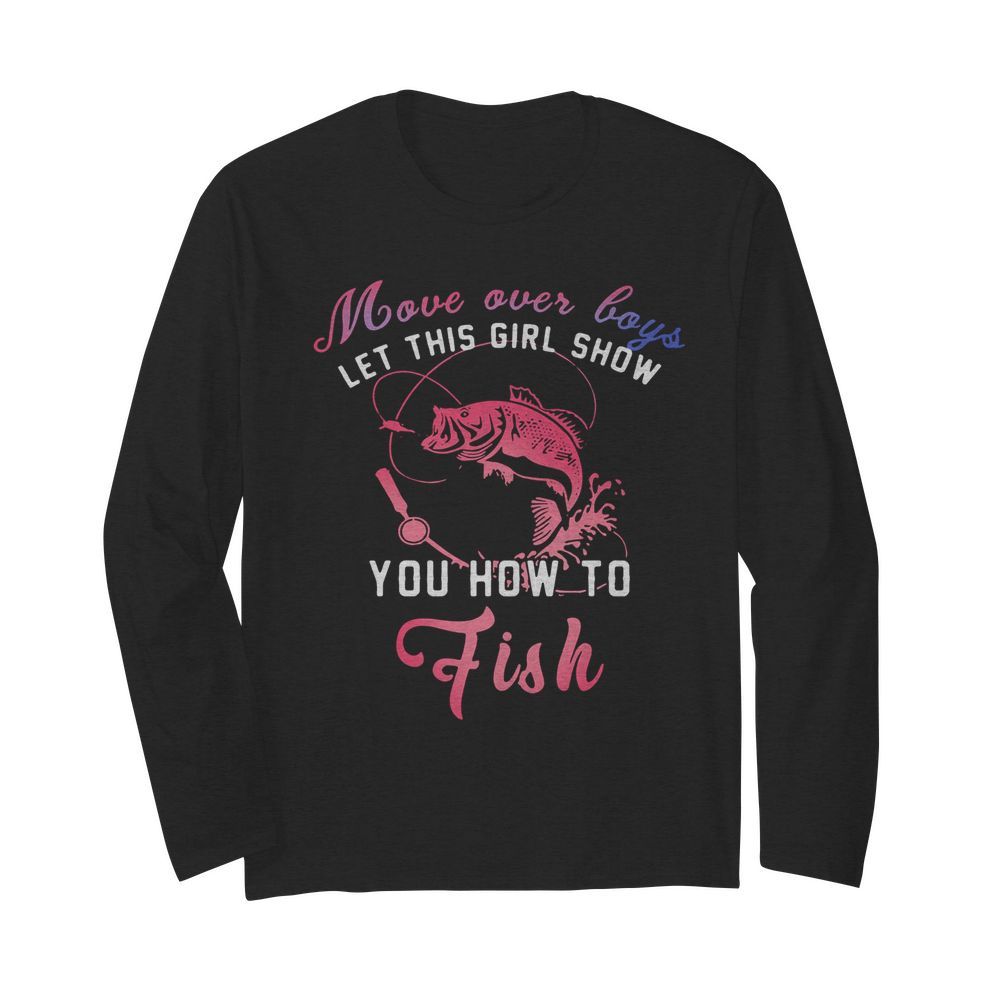 Move Over Boys Let This Girl Show You How To Fish  Long Sleeved T-shirt 