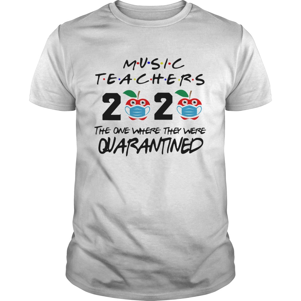 Music teachers 2020 the one where they were quarantined apple mask covid19 shirt