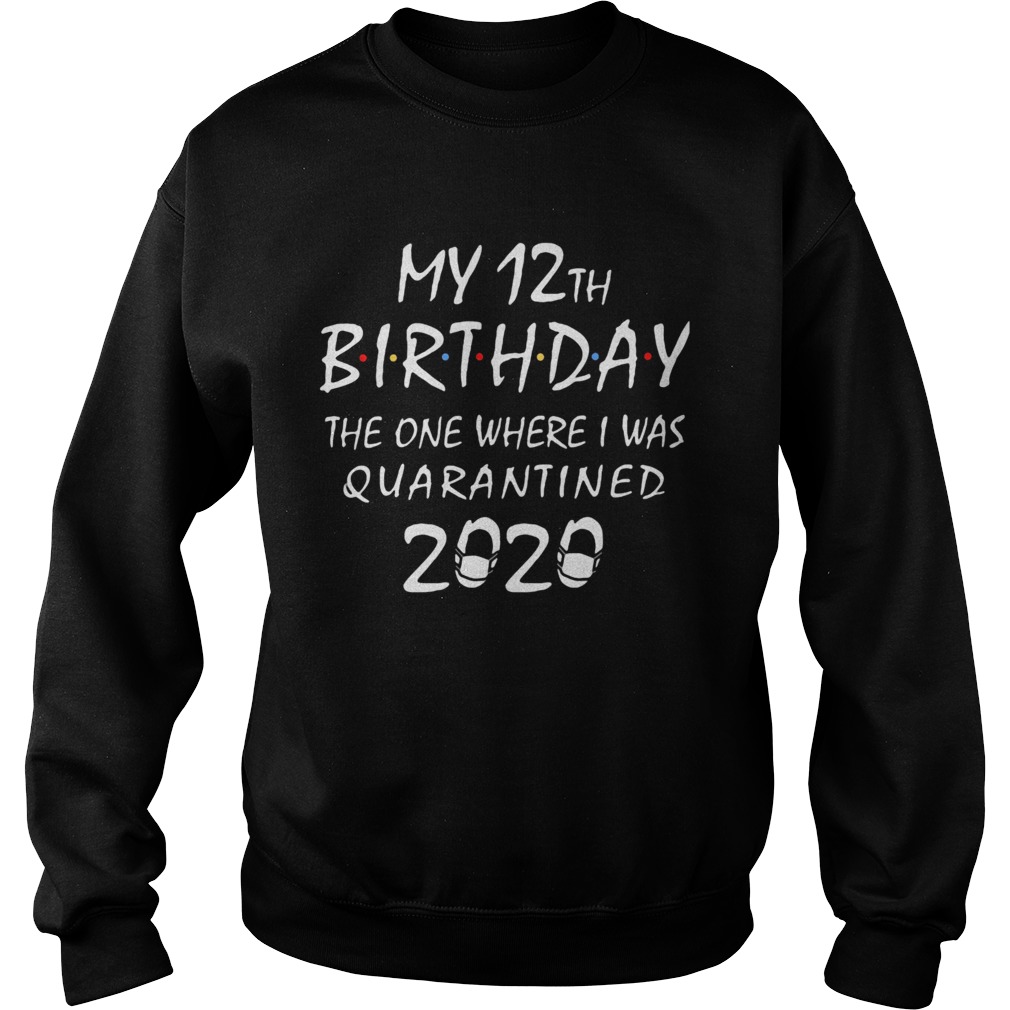 My 12th birthday the one where i was quarantined 2020 mask covid19  Sweatshirt