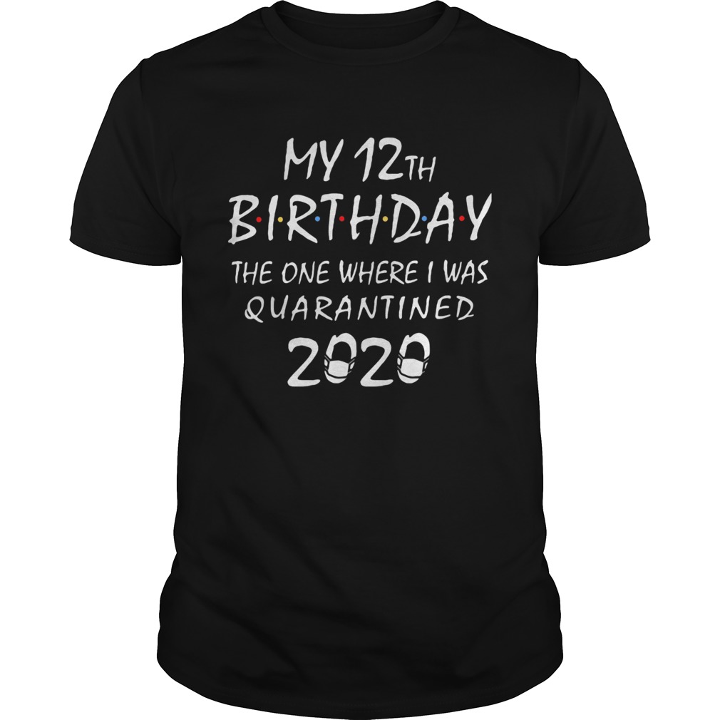 My 12th birthday the one where i was quarantined 2020 mask covid19 shirt