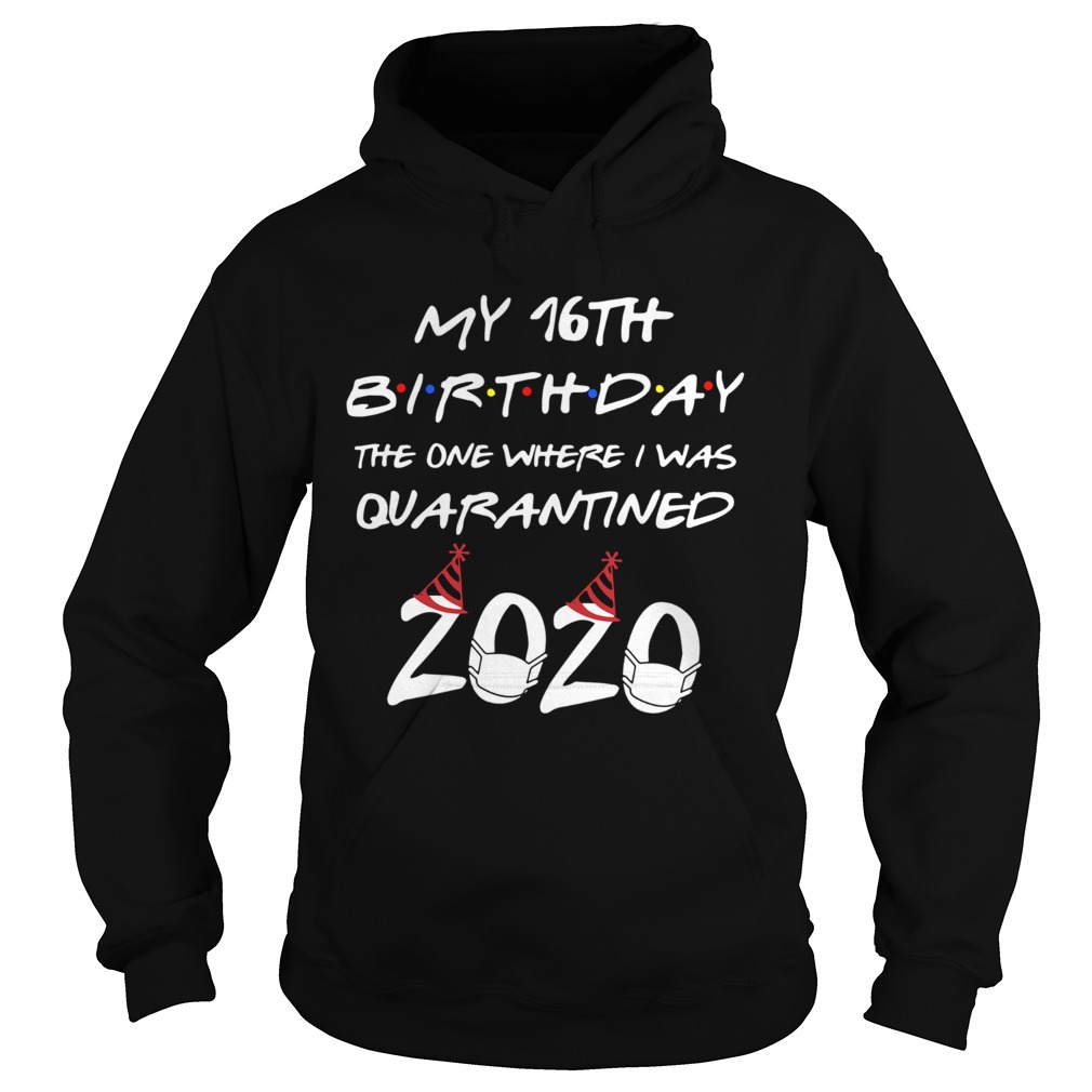 My 16th Birthday The One Where I Was Quarantined 2020  Hoodie