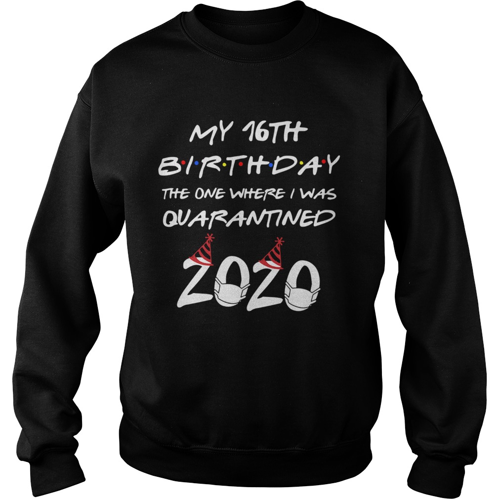 My 16th Birthday The One Where I Was Quarantined 2020  Sweatshirt