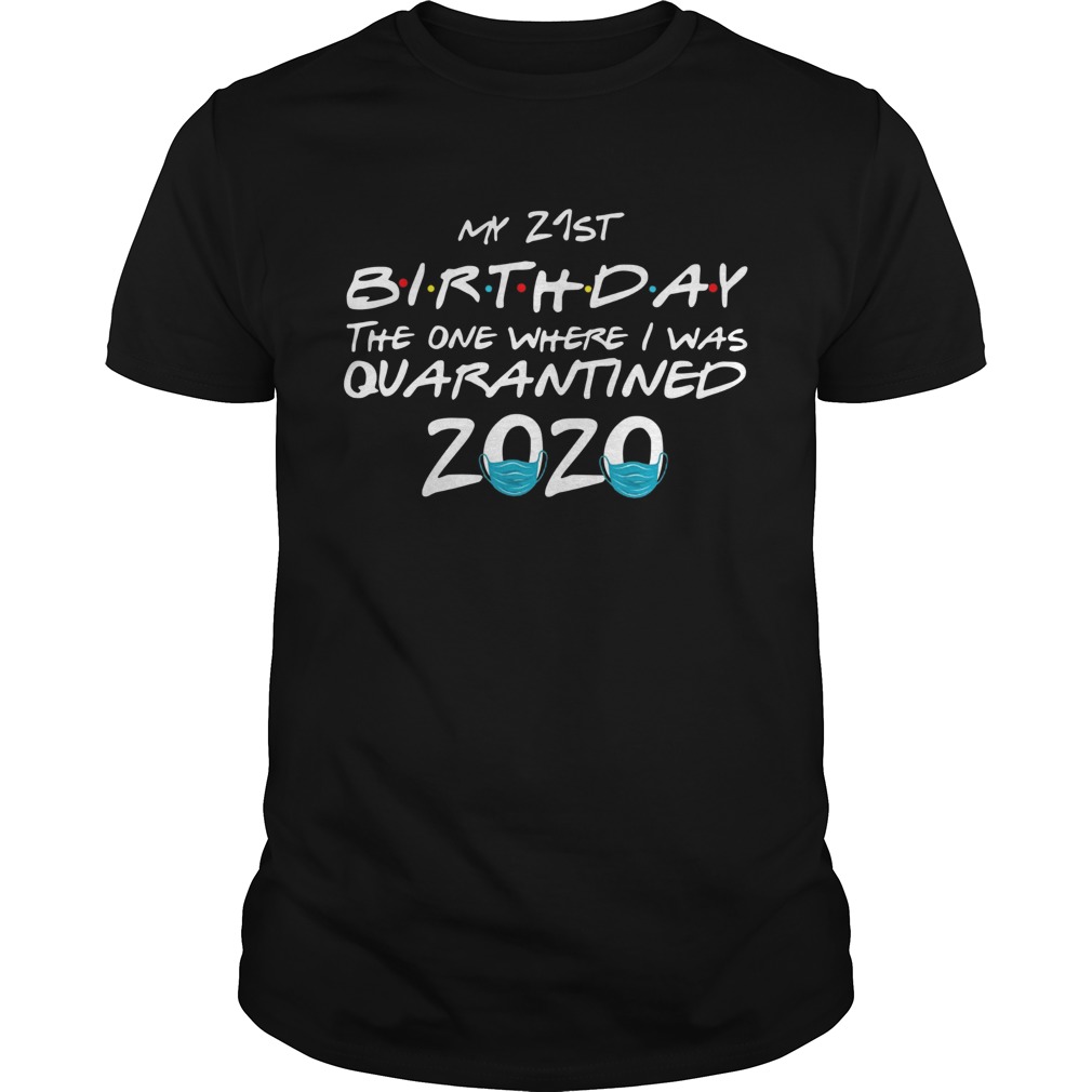 My 21st Birthday The One Where I Was Quarantined 2020 shirt