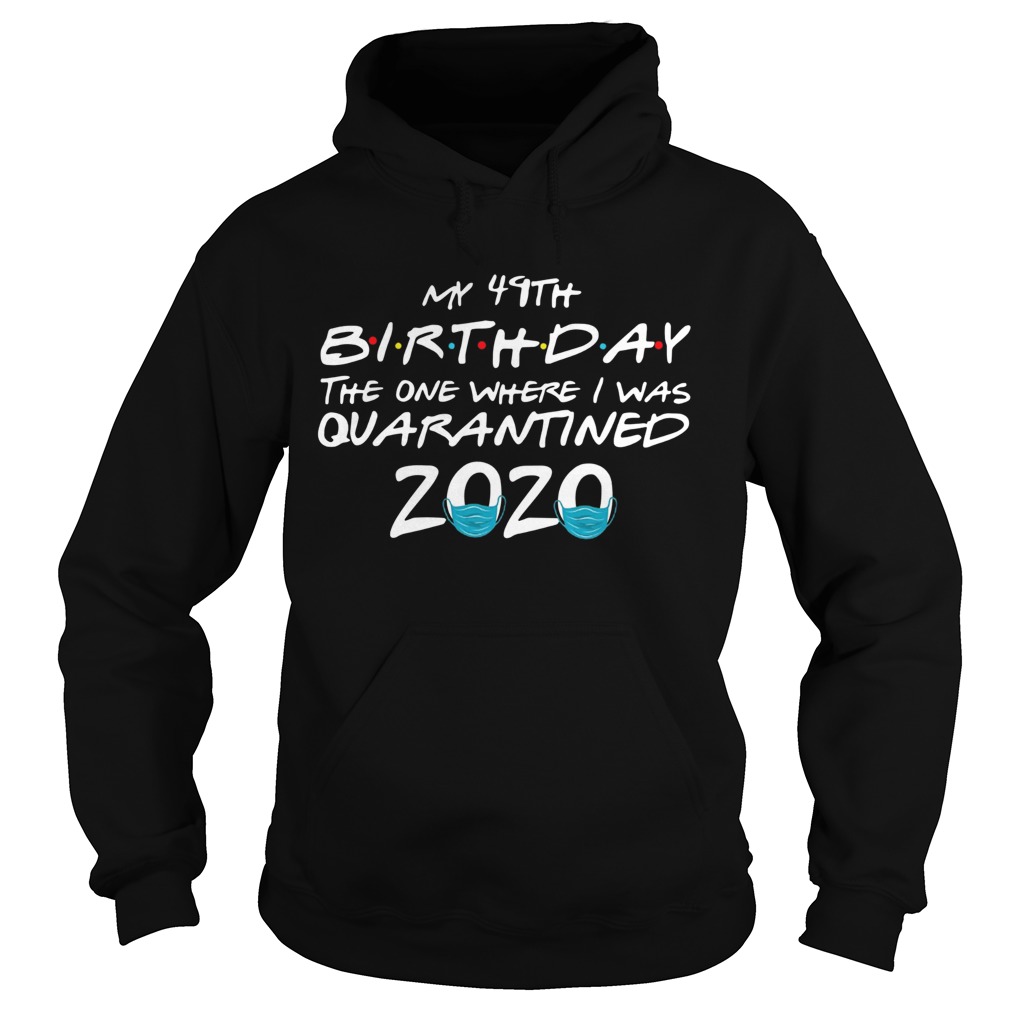 My 49th Birthday The One Where I Was Quarantined 2020  Hoodie