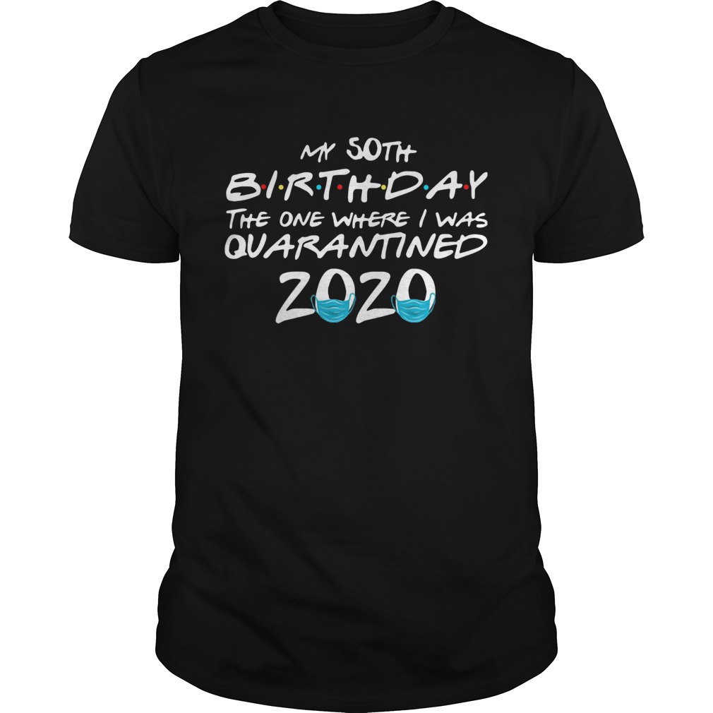 My 50th Birthday The One Where I Was Quarantined 2020 shirt