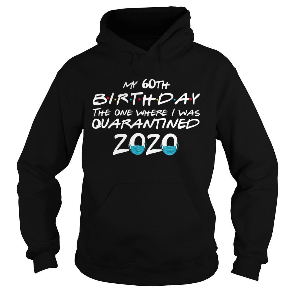 My 60th Birthday The One Where I Was Quarantined 2020  Hoodie