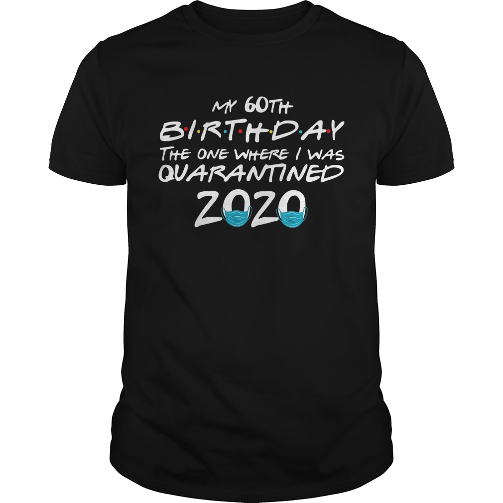 My 60th Birthday The One Where I Was Quarantined 2020  Unisex