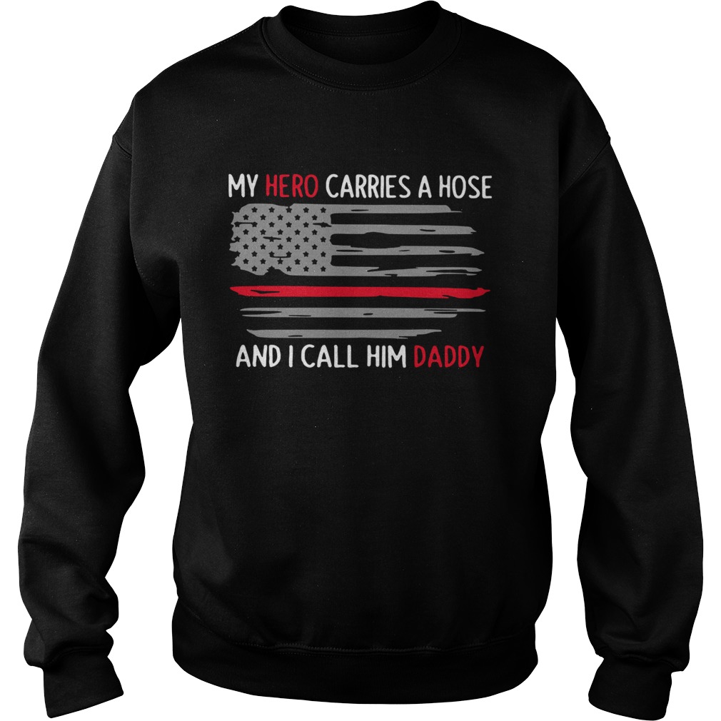 My Hero Carries A Hose And I Call Him Daddy American Flag  Sweatshirt