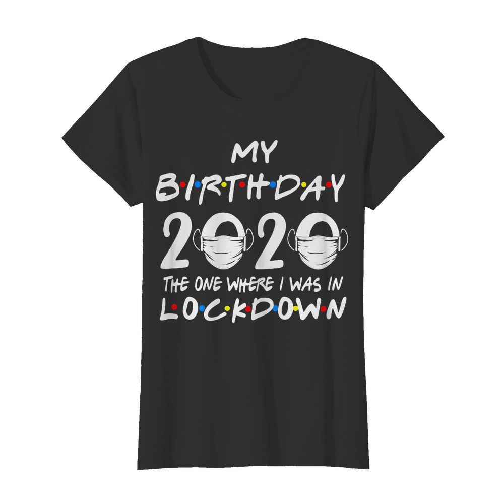 My birthday 2020 the one where I was in lockdown mask covid-19  Classic Women's T-shirt