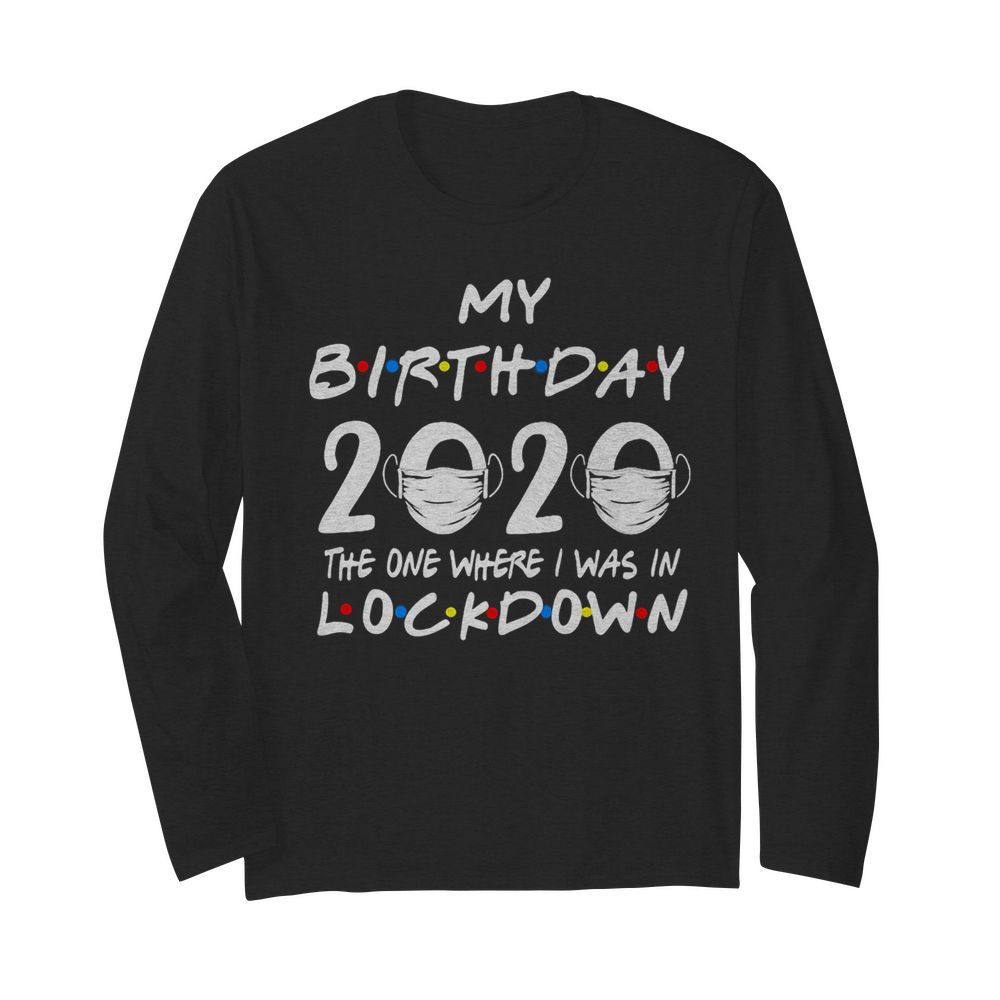 My birthday 2020 the one where I was in lockdown mask covid-19  Long Sleeved T-shirt 