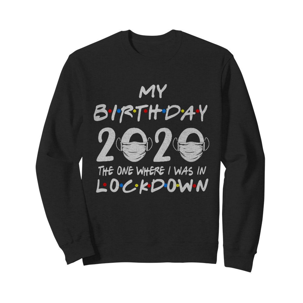 My birthday 2020 the one where I was in lockdown mask covid-19  Unisex Sweatshirt