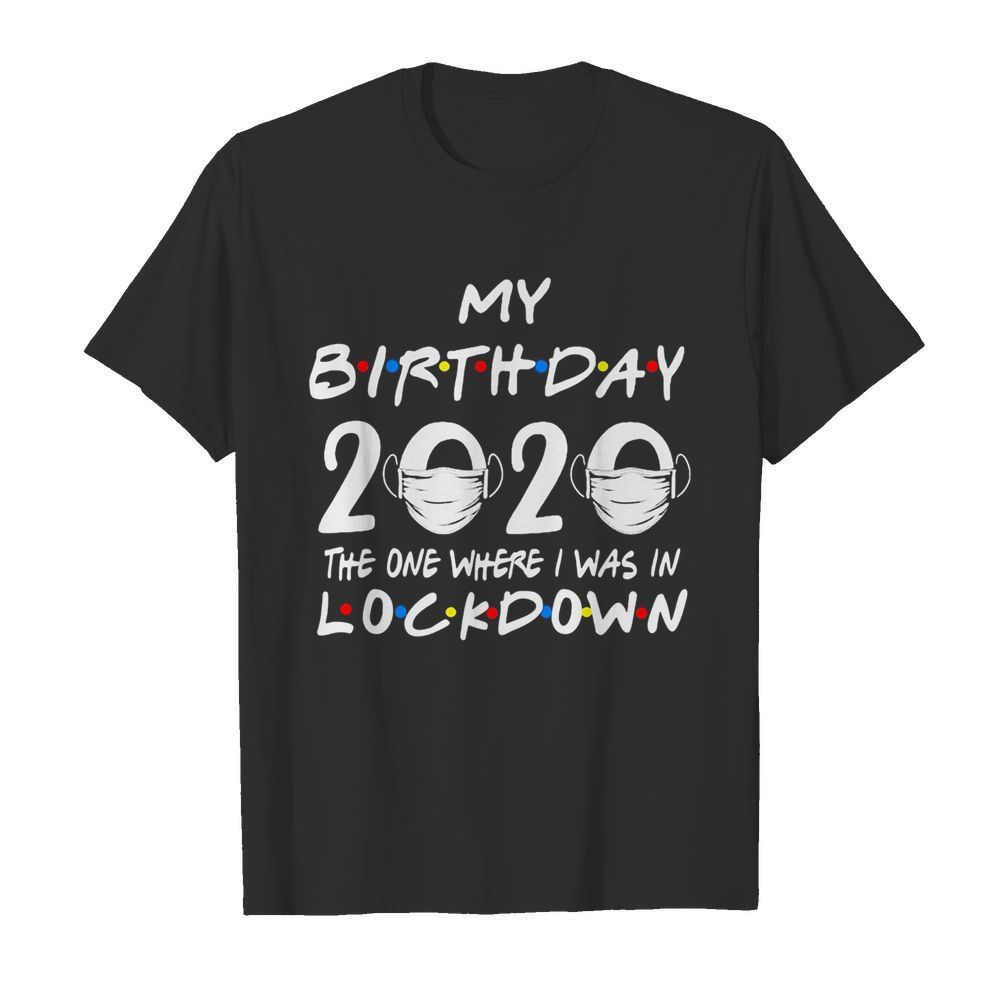 My birthday 2020 the one where I was in lockdown mask covid-19  Classic Men's T-shirt