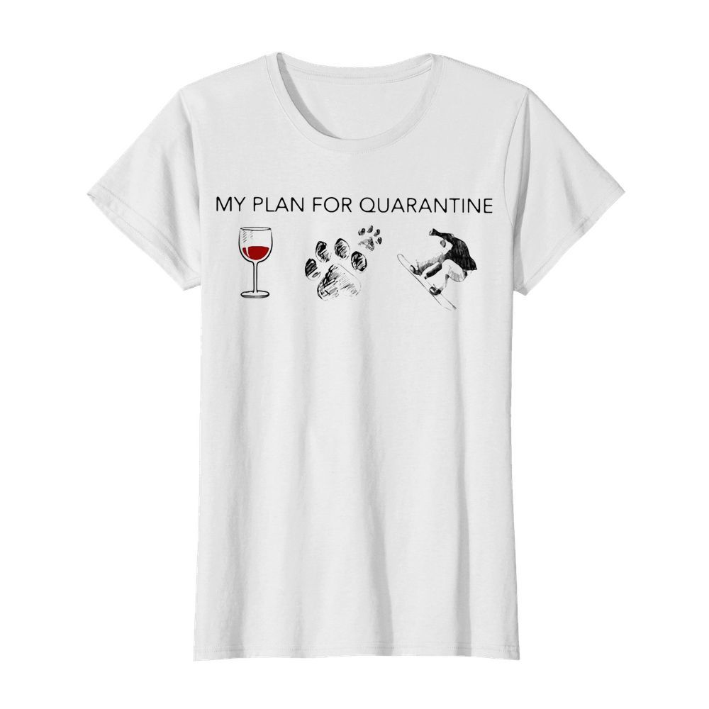 My plan for quarantine wine paws snowboarding  Classic Women's T-shirt