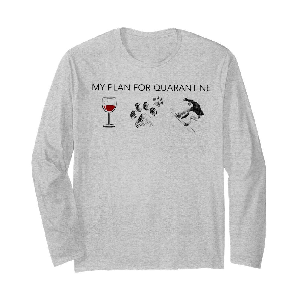 My plan for quarantine wine paws snowboarding  Long Sleeved T-shirt 