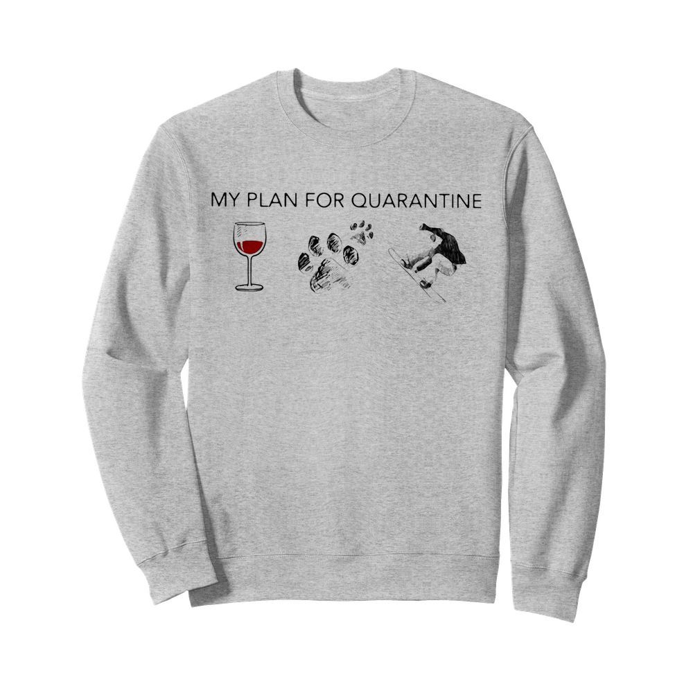 My plan for quarantine wine paws snowboarding  Unisex Sweatshirt