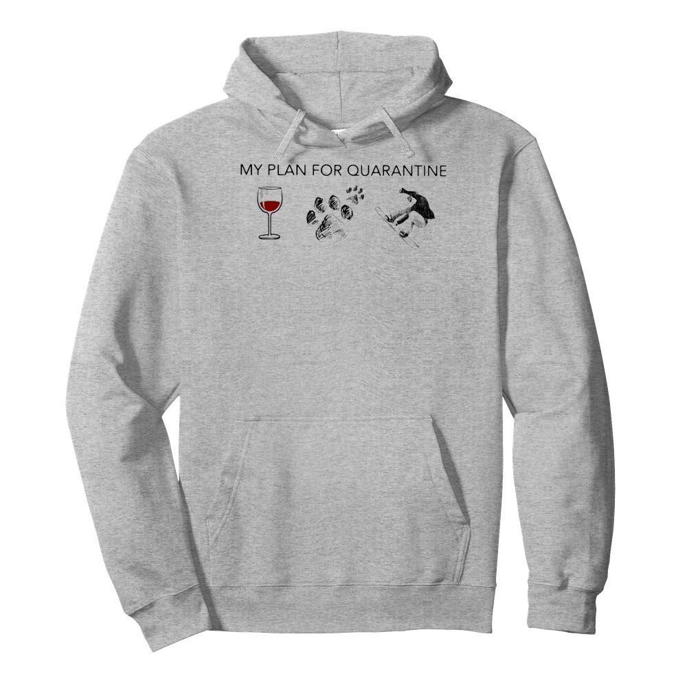 My plan for quarantine wine paws snowboarding  Unisex Hoodie