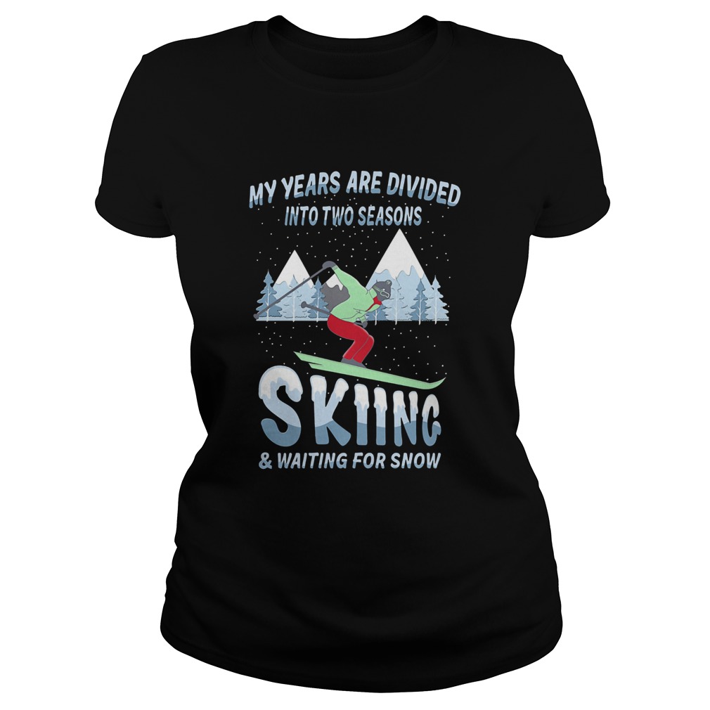 My years are divided into two seasons skiing and waiting for snow  Classic Ladies