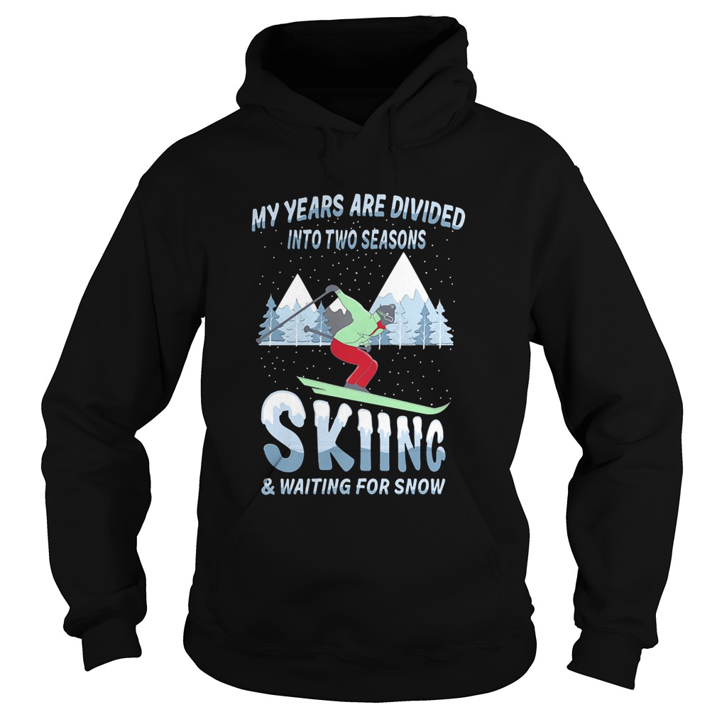 My years are divided into two seasons skiing and waiting for snow  Hoodie