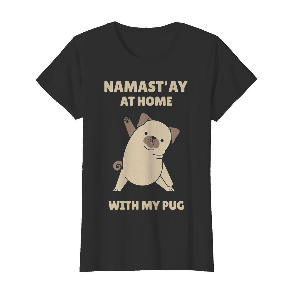 Namast’ay at home with my pug  Classic Women's T-shirt