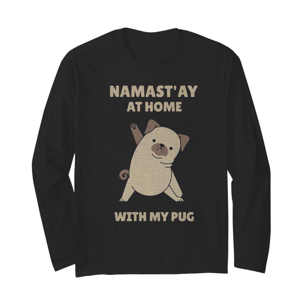 Namast’ay at home with my pug  Long Sleeved T-shirt 