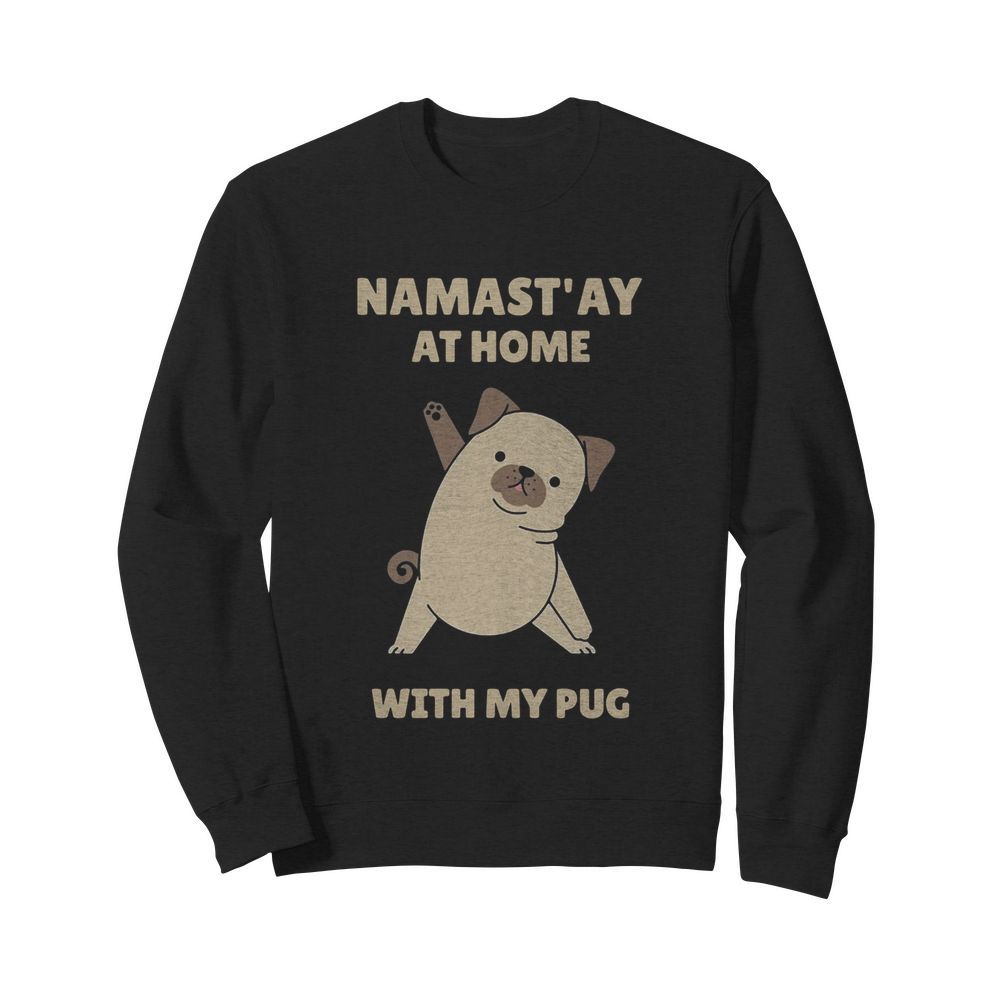 Namast’ay at home with my pug  Unisex Sweatshirt