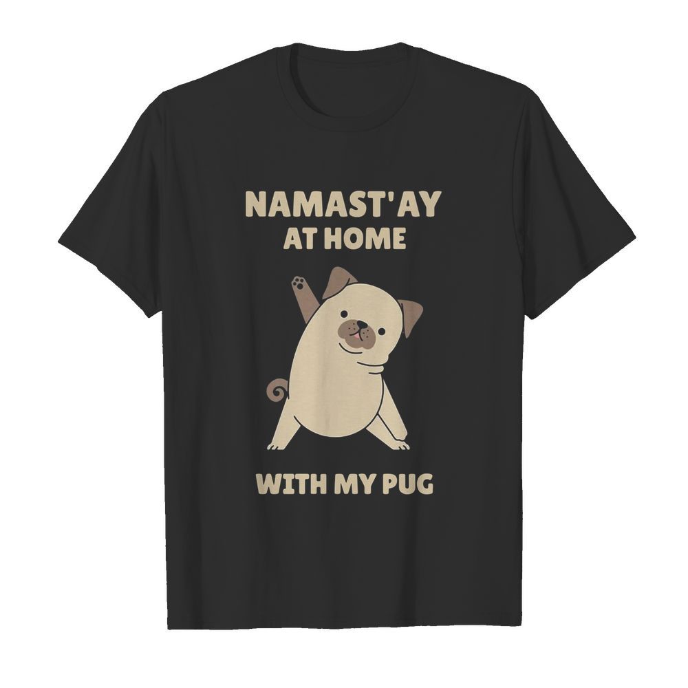 Namast’ay at home with my pug  Classic Men's T-shirt