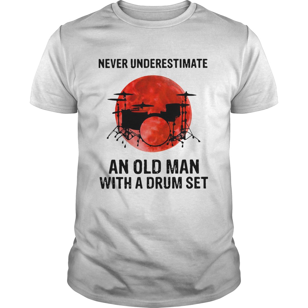 Never Underestimate An Old Man With A Drum Set shirt