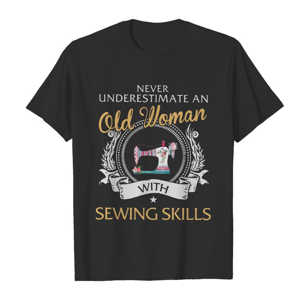 Never Underestimate An Old Woman With Sewing Skills shirt