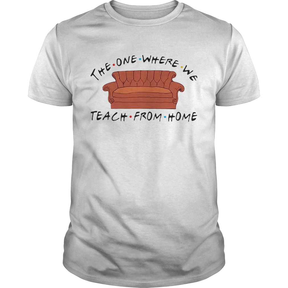 Nice Friend Sofa The One Where We Teach From Home shirt