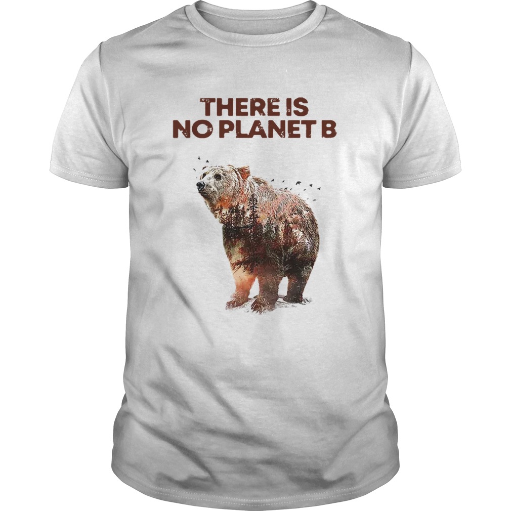 Nice Here Is No Planet B Earth Day Natural Reserve Bear shirt