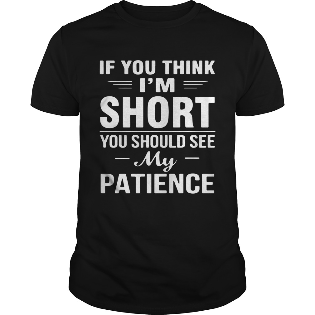 Nice If You Think Im Short You Should See My Patience shirt