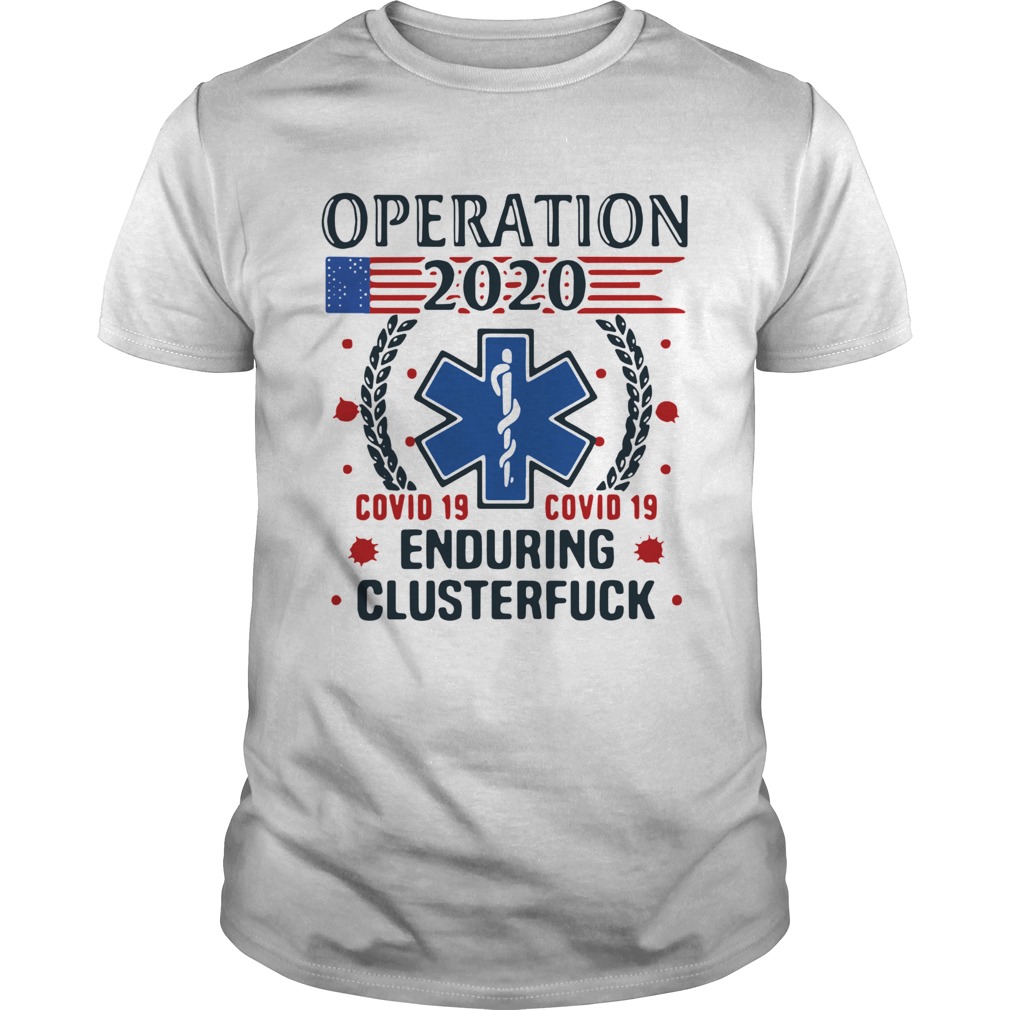 Nice Operation 2020 Enduring Clusterfuck Covid19 shirt