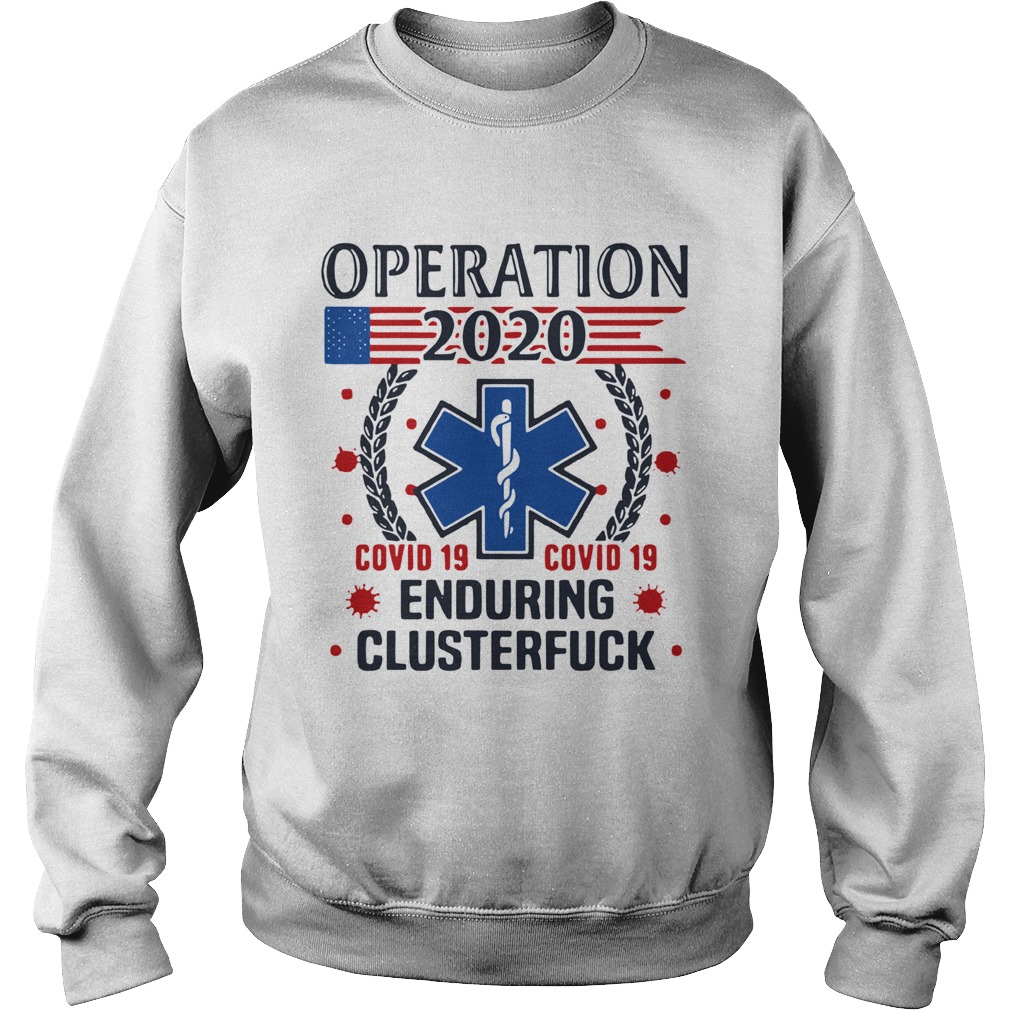 Nice Operation 2020 Enduring Clusterfuck Covid19  Sweatshirt