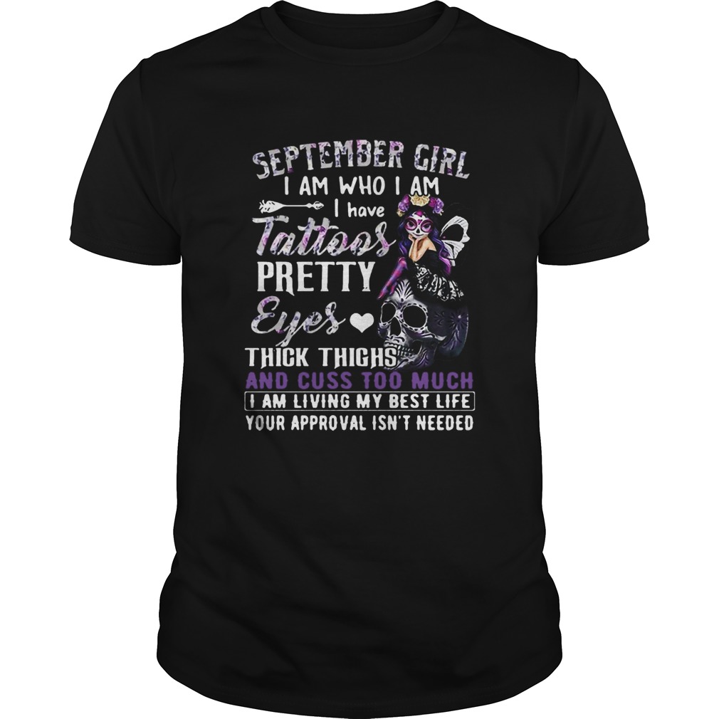 Nice September Girl I Am Who I Am I Have Tattoos Pretty Eyes Thick Thighs shirt