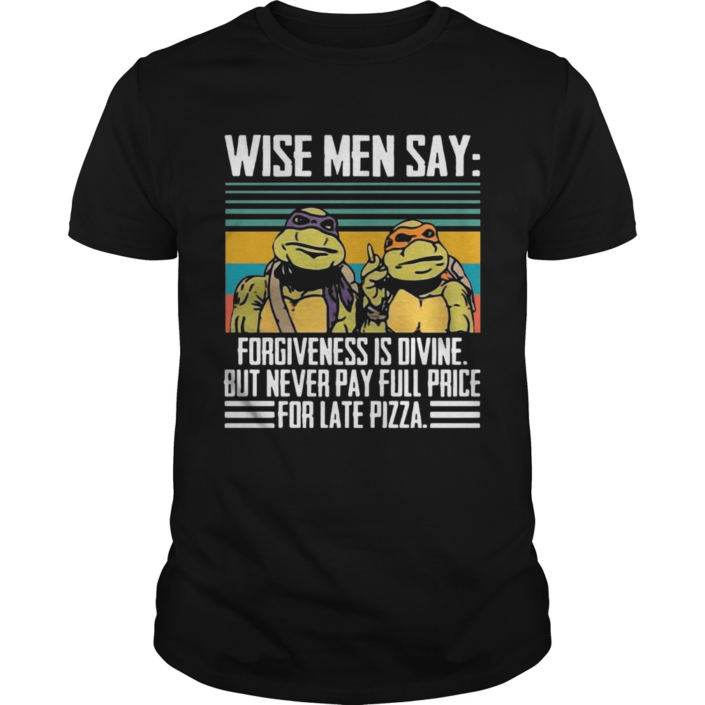 Ninja Turtles Wise Me Say Forgiveness Is Divine But Never Pay Full Price shirt