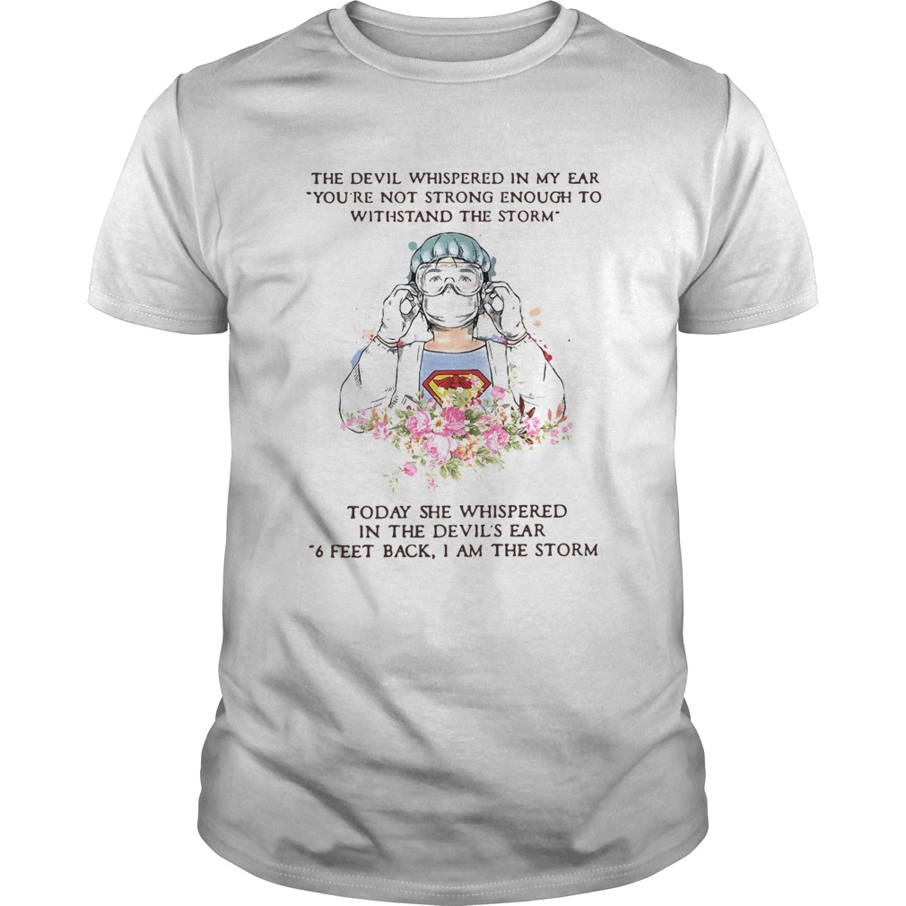 Nurse Flower The Devil Whispered In My Ear 6 Feet Back I Am The Storm shirt