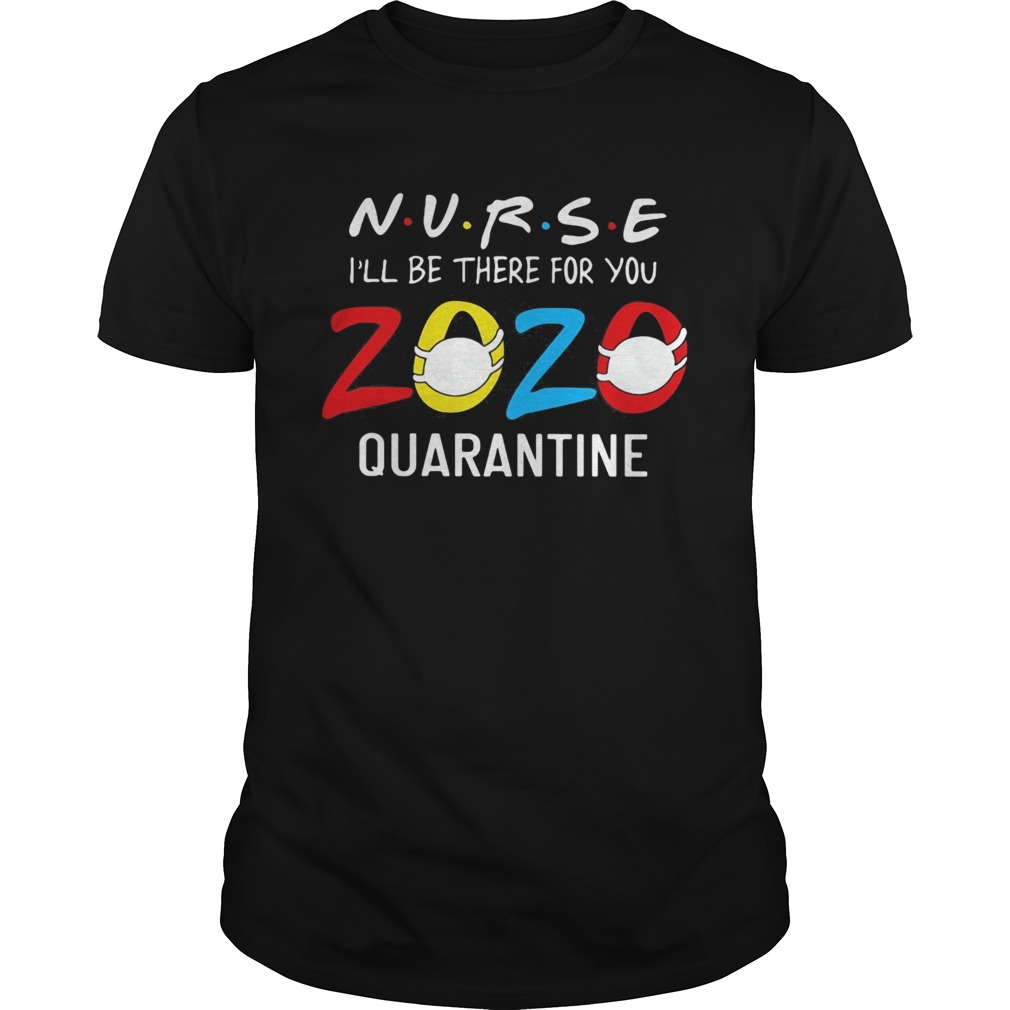 Nurse Ill be there for you 2020 mask quarantine shirt