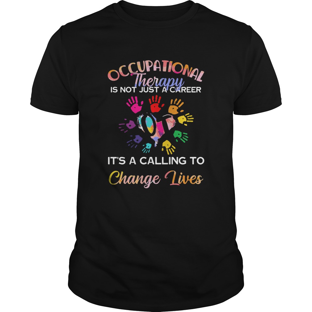 Occupational Therapy Is Not Just A Career Its A Calling To Change Lives shirt