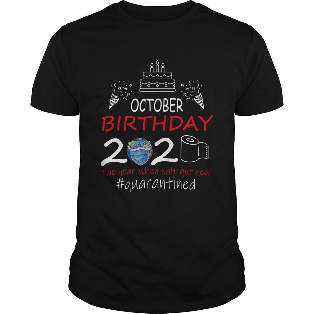 October Birthday 2020 The Year When Shit Got Real Quarantined Earth shirt