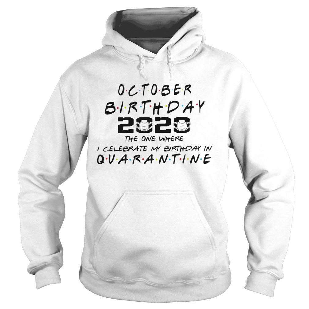 October birthday 2020 the one where i celebrate my birthday in quarantine mask covid19  Hoodie