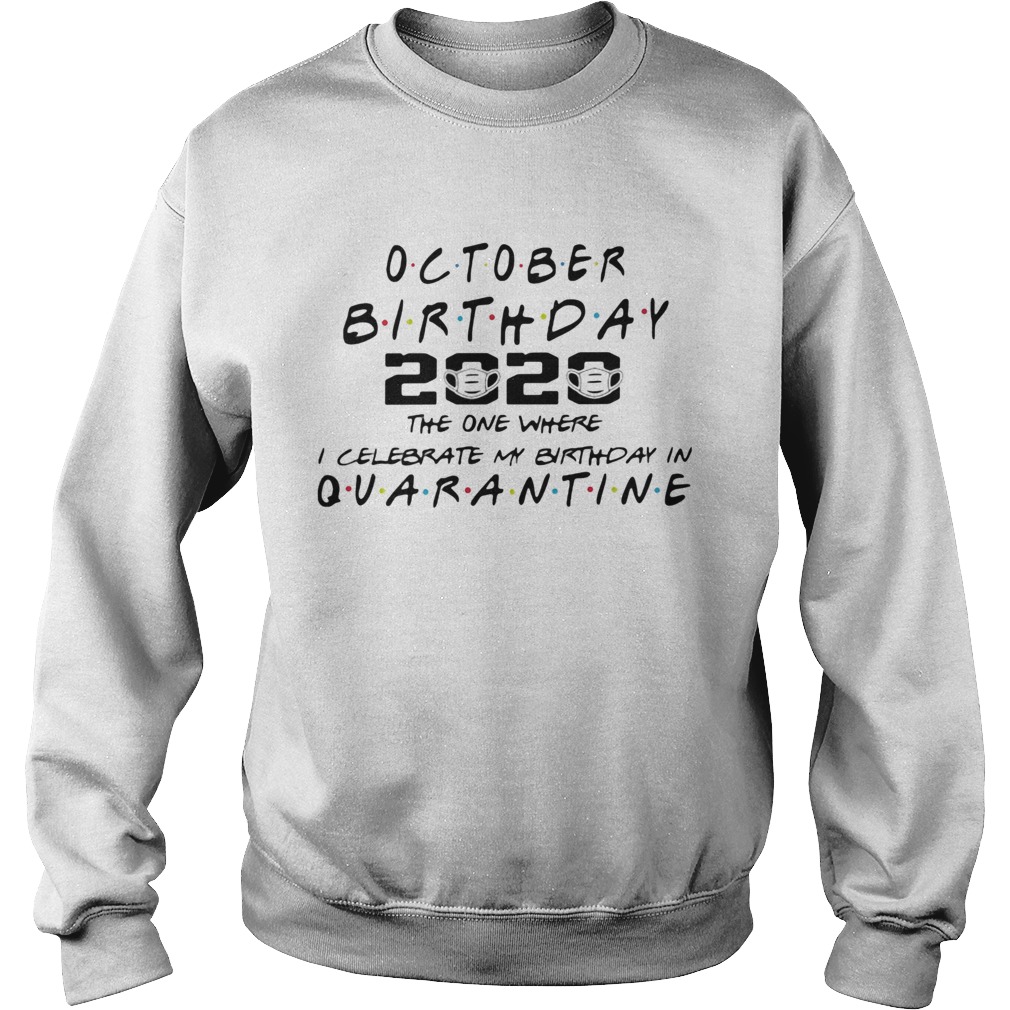 October birthday 2020 the one where i celebrate my birthday in quarantine mask covid19  Sweatshirt