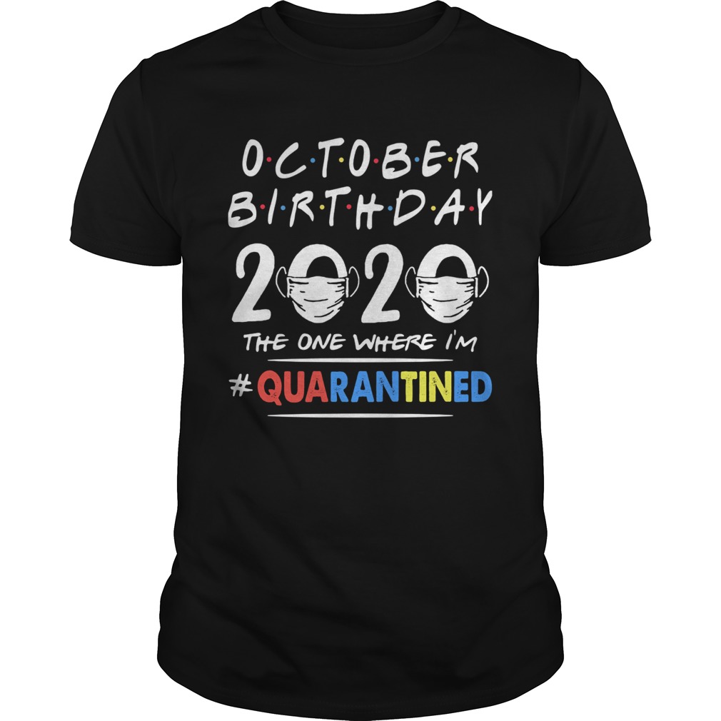 October birthday 2020 the one where im quarantined mask covid19 shirt