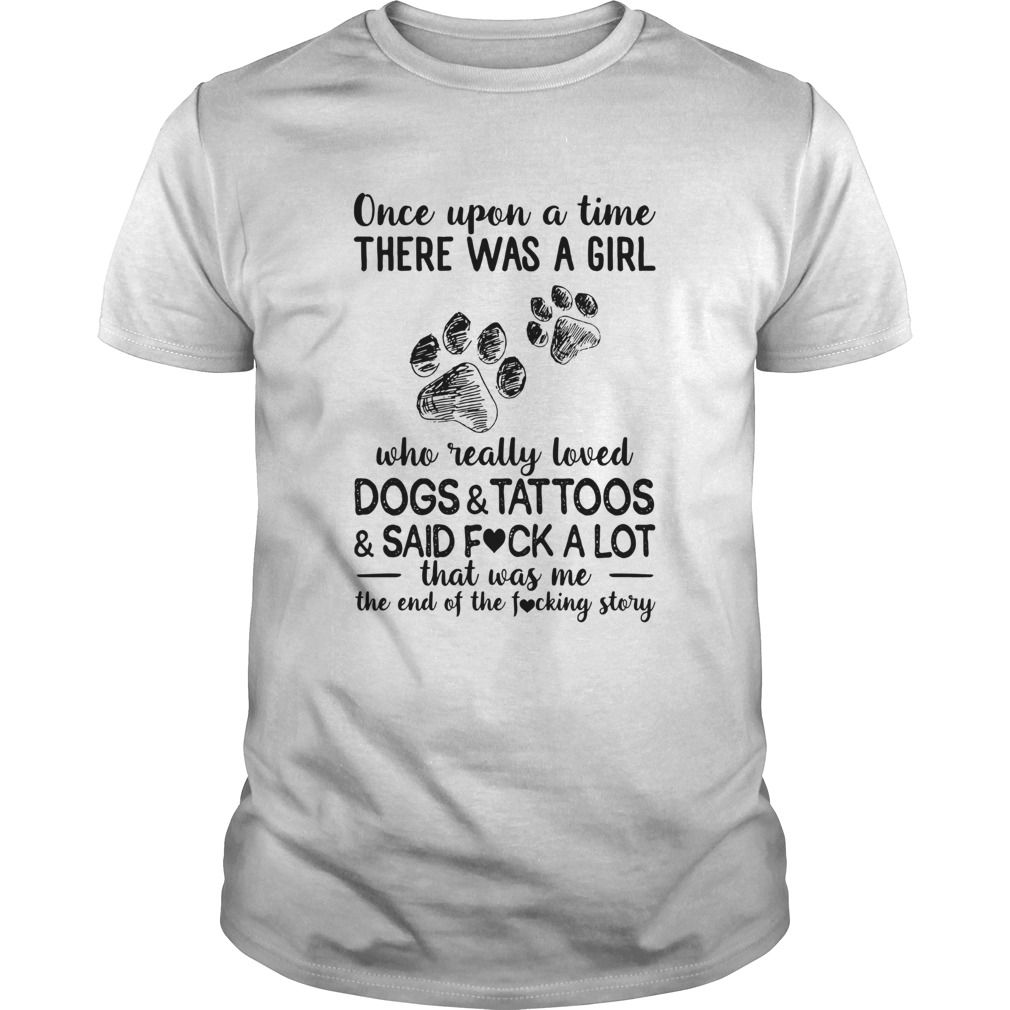 Once Upon A Time There Was A Girl Who Really Loved Dogs Tattoos Said Fuck A Lot shirt