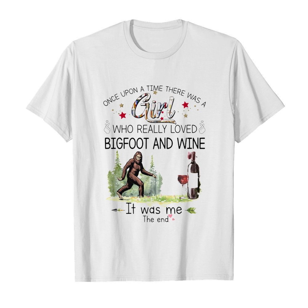 Once upon a time there was a girl who really loved bigfoot and wine it was me the end shirt