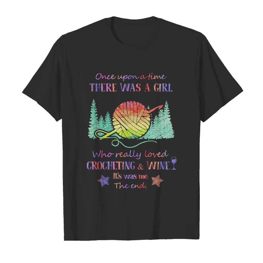 Once upon a time there was a girl who really loved crocheting and wine it’s was me the end star shirt