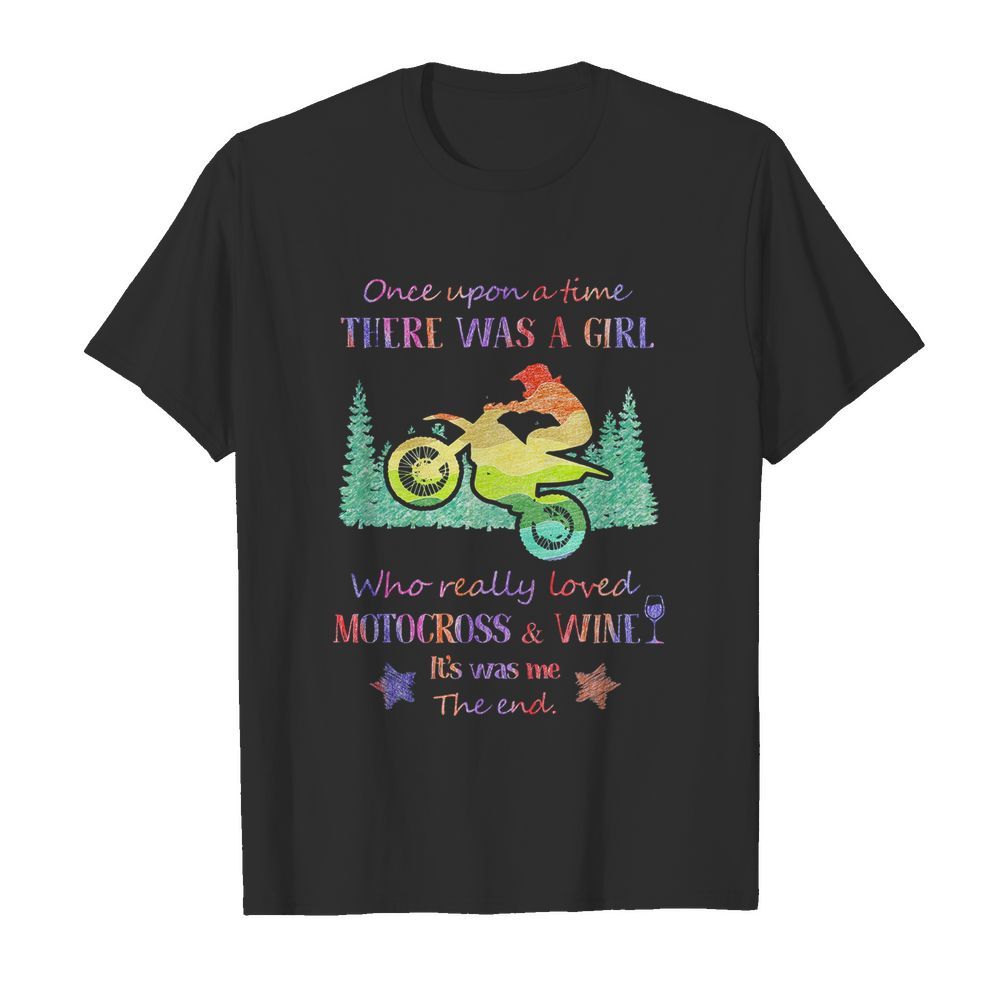 Once upon a time there was a girl who really loved motocross and wine it’s was me the end star shirt