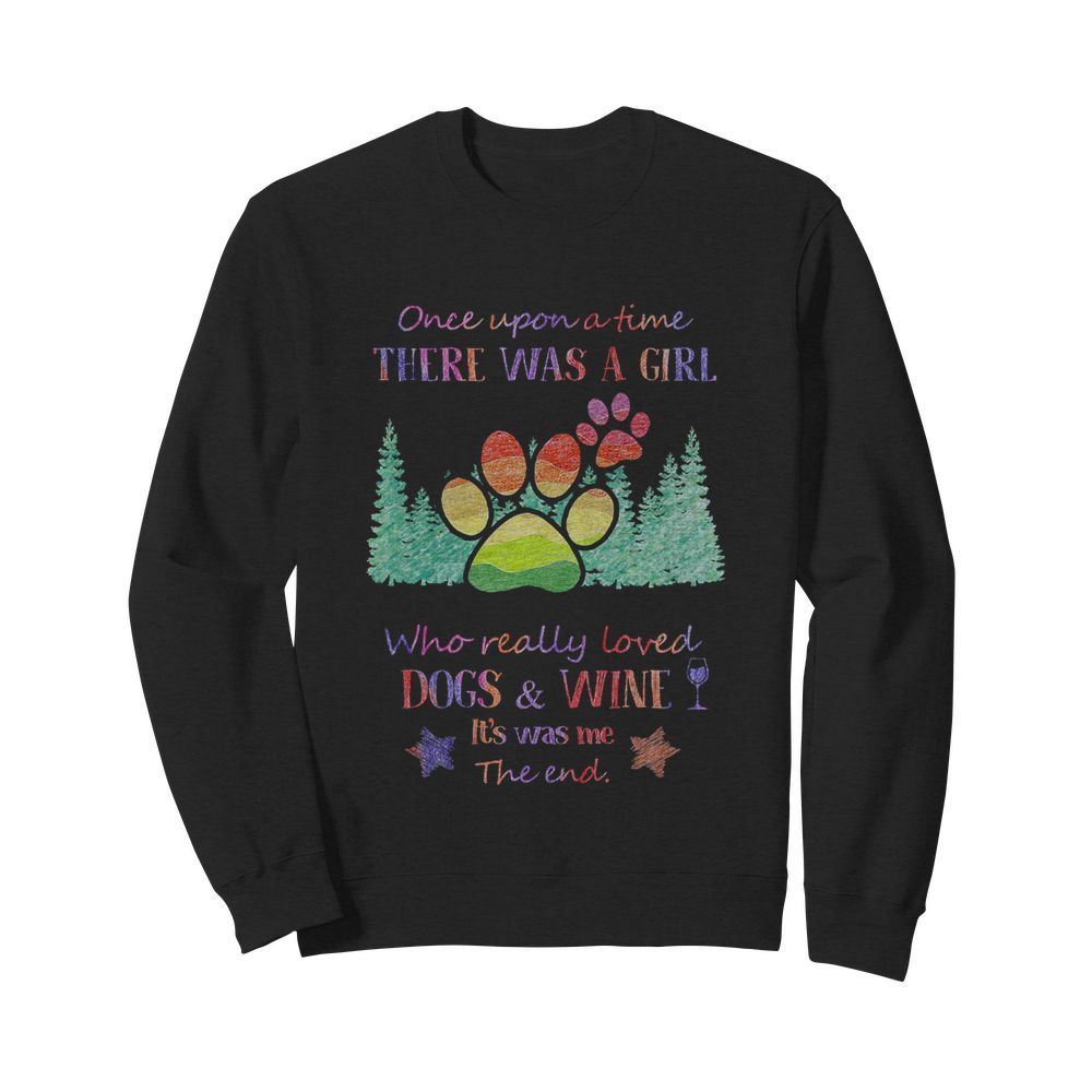 Once upon a time there was a girl who really loved paw dogs and wine it’s was me the end star  Unisex Sweatshirt