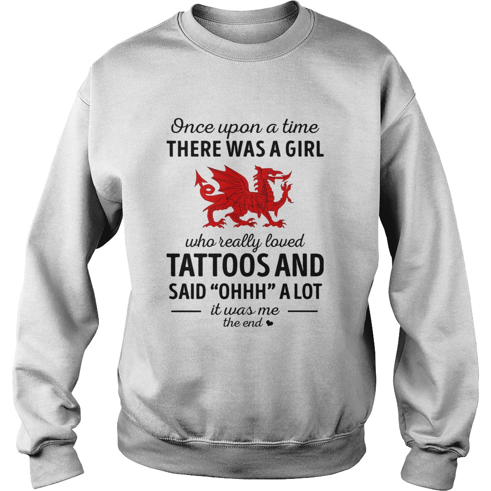 Once upon a time there was a girl who really loved tattoos and said ohhh a lot it was me the end dr Sweatshirt